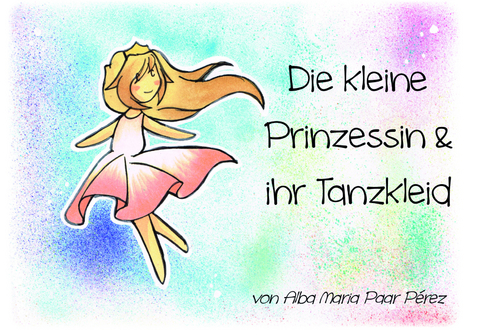 Die kleine Prinzessin & ihr Tanzkleid - Alba Maria Paar P&eacute;rez