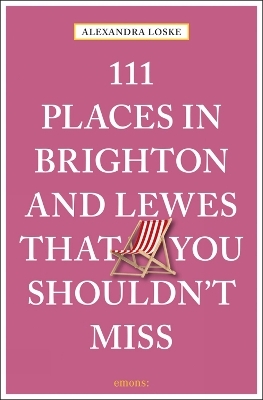 111 Places in Brighton and Lewes That You Must Not Miss - Alexandra Loske