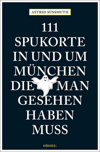 111 Spukorte in und um München, die man gesehen haben muss