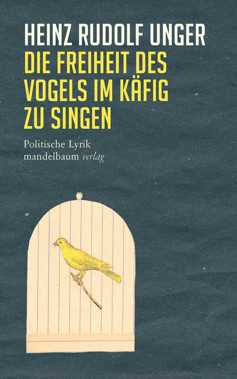 Die Freiheit des Vogels im K&auml;fig zu singen - Heinz Rudolf Unger