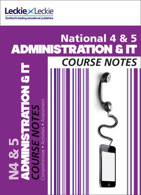 National 4/5 Administration and IT Course Notes - Kathryn Pearce, Carol Ann Taylor,  Leckie