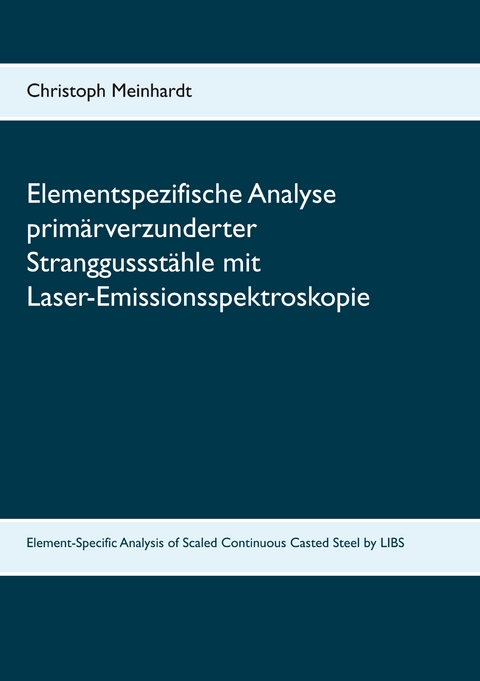 Elementspezifische Analyse prim&auml;rverzunderter Stranggussst&auml;hle mit Laser-Emissionsspektroskopie - Christoph Meinhardt