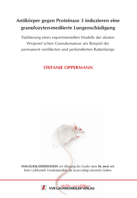 Antik&ouml;rper gegen Prote inase 3 induzieren eine granulozyten-mediierte Lungensch&auml;digung- Etablierung eines experimentellen Modells der akuten Wegener&acute;schen Granulomatose am Beispiel der permanent ventilierten und perfundierten Rattenlunge - Stefanie Oppermann