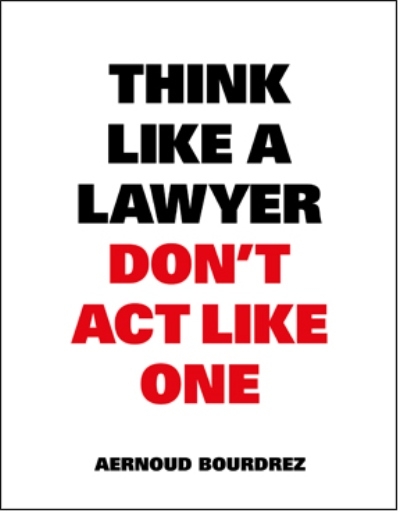 Think Like A Lawyer, Don&rsquo;t Act Like One - Aernoud Bourdrez