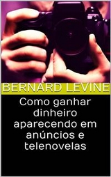 Como ganhar dinheiro aparecendo em anúncios e telenovelas -  Bernard Levine