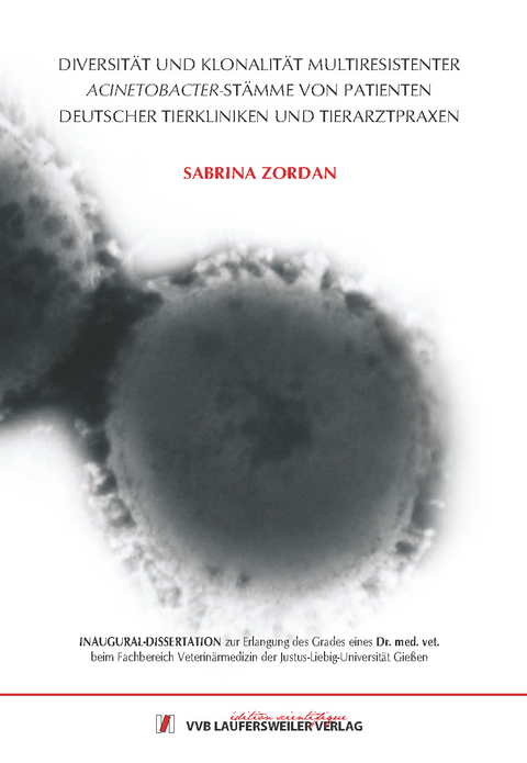 Diversit&auml;t und Klonalit&auml;t multiresistenter Acinetobacter-St&auml;mme von Patienten deutscher Tierkliniken und Tierarztpraxen - Zordan Sabrina