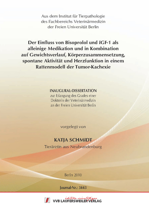 Der Einfluss von Bisoprolol und IGF-1 als alleinige Medikation und in Kombination auf Gewichtsverlauf, K&ouml;rperzusammensetzung, spontane Aktivit&auml;t und Herzfunktion in einem Rattenmodell der Tumor-Kachexie - Katja Schmidt