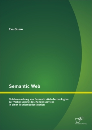 Semantic Web: Nutzbarmachung von Semantic-Web-Technologien zur Verbesserung des Kundenservices in einer Tourismusdestination - Eva Guem