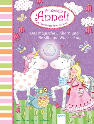 Prinzessin Anneli und das liebste Pony der Welt (5). Das magische Einhorn und die silberne Wunschkugel