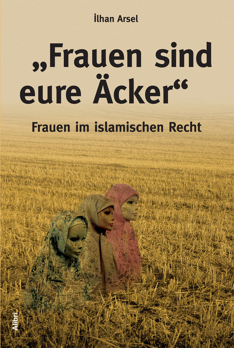 &bdquo;Frauen sind eure &Auml;cker&ldquo; - Ilhan Arsel