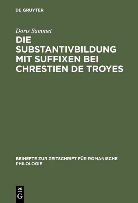 Die Substantivbildung mit Suffixen bei Chrestien de Troyes - Doris Sammet
