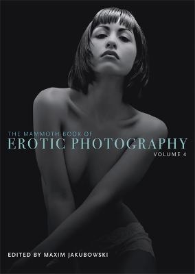 The Mammoth Book of Erotic Photography, Vol. 4 - Maxim Jakubowski