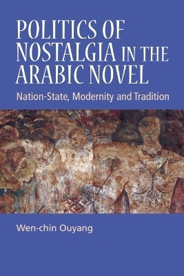 Politics of Nostalgia in the Arabic Novel - Wen-chin Ouyang