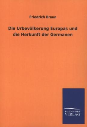 Die Urbev&Atilde;&para;lkerung Europas und die Herkunft der Germanen - Friedrich Braun