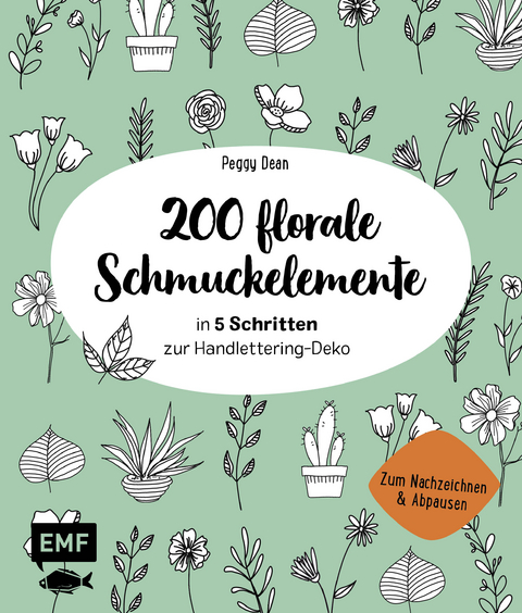 200 florale Schmuckelemente &ndash; in 5 Schritten zur Handlettering-Deko - Peggy Dean