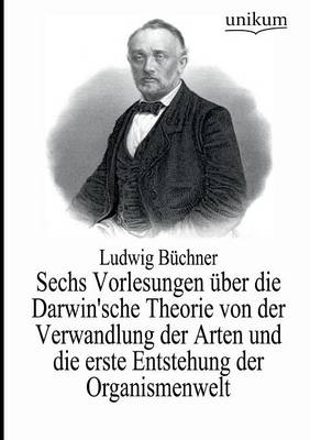Sechs Vorlesungen über die Darwin'sche Theorie von der Verwandlung der Arten und die erste Entstehung der Organismenwelt