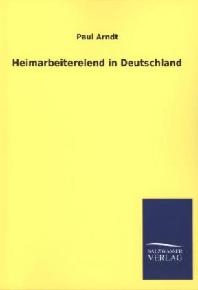 Heimarbeiterelend in Deutschland - Paul Arndt