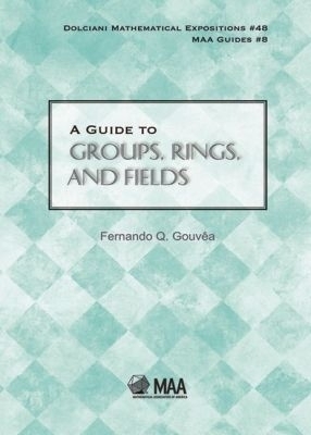 A Guide to Groups, Rings, and Fields