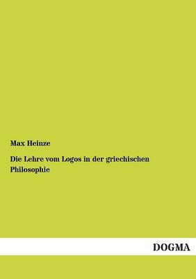 Die Lehre vom Logos in der griechischen Philosophie - Max Heinze