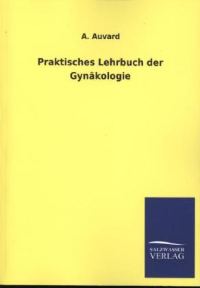Praktisches Lehrbuch der GynÃ¤kologie - A. Auvard