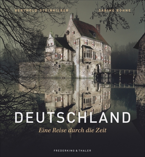 Deutschland - Eine Reise durch die Zeit - Berthold Steinhilber, Sabine B&ouml;hne-Di Leo
