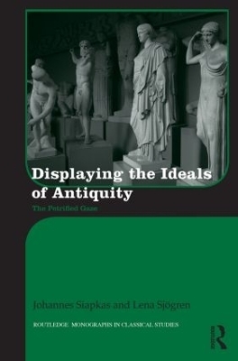 Displaying the Ideals of Antiquity - Johannes Siapkas, Lena Sj&ouml;gren