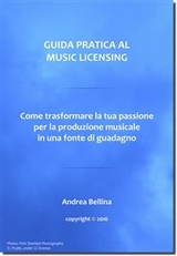 Guida Pratica al Music Licensing - Come trasformare la tua passione per la produzione musicale in una fonte di guadagno - Andrea Bellina