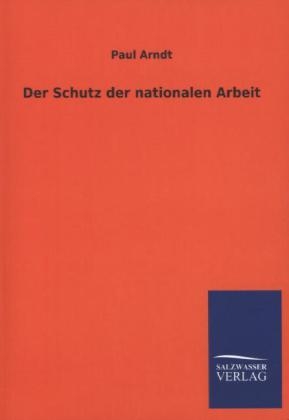 Der Schutz der nationalen Arbeit - Paul Arndt