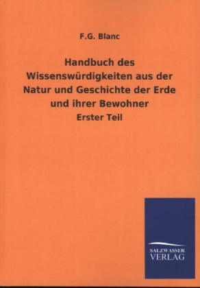 Handbuch des Wissensw&Atilde;&frac14;rdigkeiten aus der Natur und Geschichte der Erde und ihrer Bewohner - F. G. Blanc