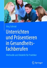 Unterrichten und Pr&auml;sentieren in Gesundheitsfachberufen - J&ouml;rg Schmal