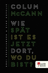 Wie sp&auml;t ist es jetzt dort, wo du bist? - Colum McCann