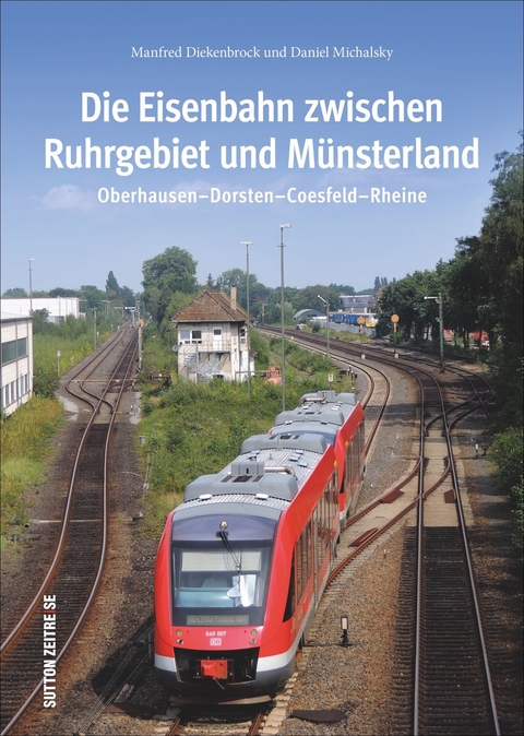 Die Eisenbahn zwischen Ruhrgebiet und M&uuml;nsterland - Manfred Diekenbrock, Daniel Michalsky