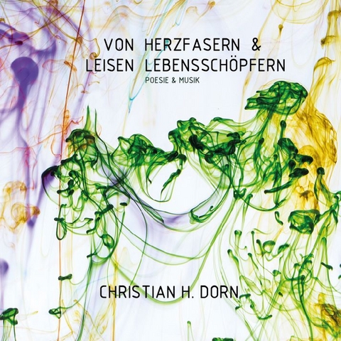 Von Herzfasern & leisen Lebenssch&ouml;pfern - Christian H. Dorn