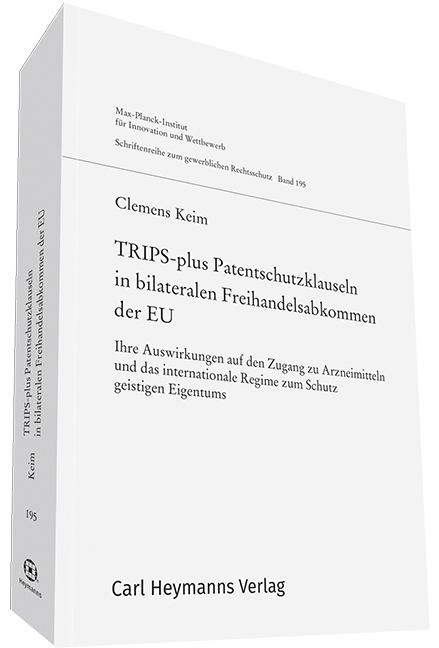 TRIPS-plus Patentschutzklauseln in bilateralen Freihandelsabkommen der EU - Clemens Keim