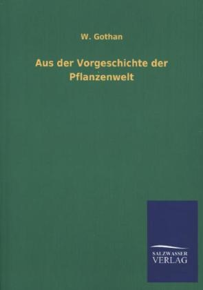 Aus der Vorgeschichte der Pflanzenwelt - W. Gothan