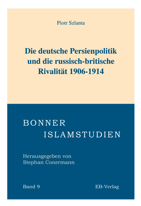 Die deutsche Persienpolitik und die russisch-britische Rivalität 1906-1914 - Piotr Szlanta