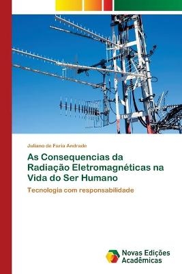 As Consequencias da Radia&ccedil;&atilde;o Eletromagn&eacute;ticas na Vida do Ser Humano - Juliano de Faria Andrade