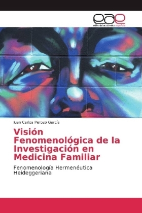 Visi&oacute;n Fenomenol&oacute;gica de la Investigaci&oacute;n en Medicina Familiar - Juan  Carlos Perozo  Garc&iacute;a