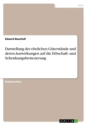 Darstellung der ehelichen G&Atilde;&frac14;terst&Atilde;&curren;nde und deren Auswirkungen auf die Erbschaft- und Schenkungsbesteuerung - Eduard Buscholl