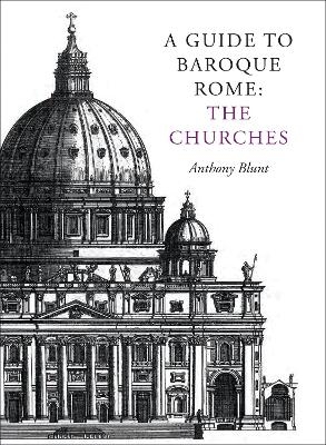 A Guide to Baroque Rome: The Churches - Anthony Blunt