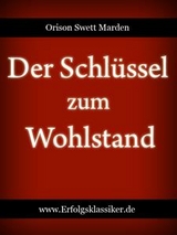 Der Schl&uuml;ssel zum Wohlstand - Orison Swett Marden
