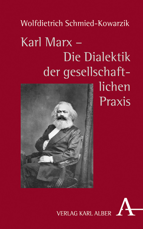 Karl Marx - Die Dialektik der gesellschaftlichen Praxis - Wolfdietrich Schmied-Kowarzik