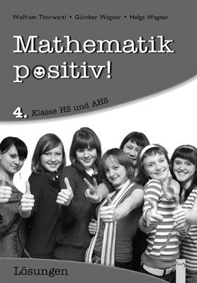 Mathematik positiv! 4 HS/AHS, L&ouml;sungen - Wolfram Thorwartl, G&uuml;nther Wagner, Helga Wagner