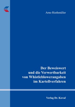 Der Beweiswert und die Verwertbarkeit von Whistleblowerangaben im Kartellverfahren