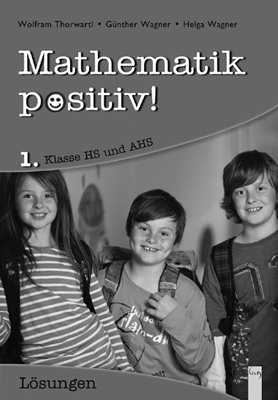 Mathematik positiv! 1 HS/AHS, L&ouml;sungen - Wolfram Thorwartl, G&uuml;nther Wagner, Helga Wagner
