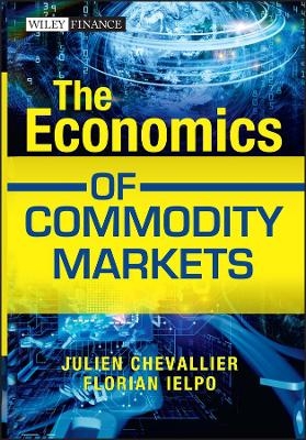 The Economics of Commodity Markets - Julien Chevallier, Florian Ielpo