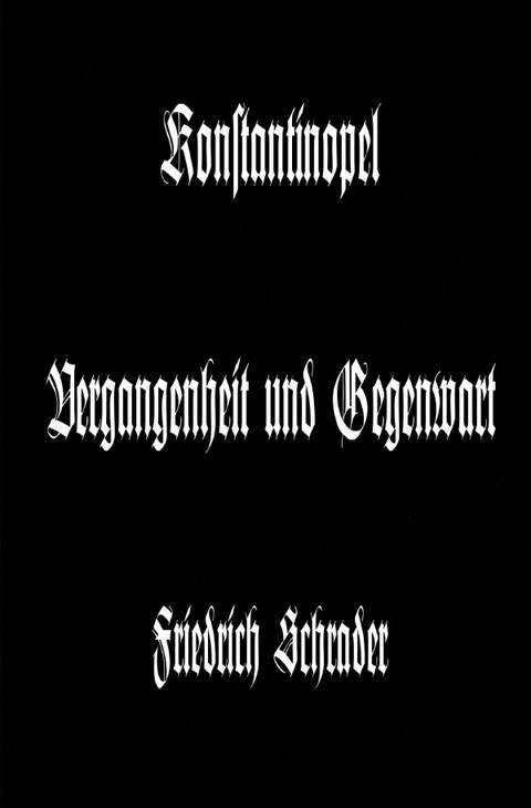 Konstantinopel Vergangenheit und Gegenwart - Friedrich Schrader