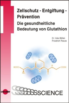 Zellschutz - Entgiftung - Prävention: Die gesundheitliche Bedeutung von Glutathion