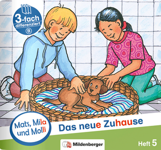Mats, Mila und Molli – Heft 5: Das neue Zuhause - Schwierigkeitsstufe B