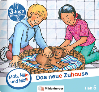 Mats, Mila und Molli – Heft 5: Das neue Zuhause - Schwierigkeitsstufe A